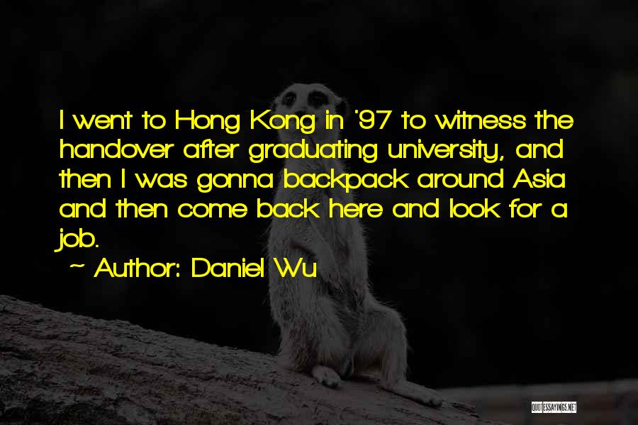 Daniel Wu Quotes: I Went To Hong Kong In '97 To Witness The Handover After Graduating University, And Then I Was Gonna Backpack