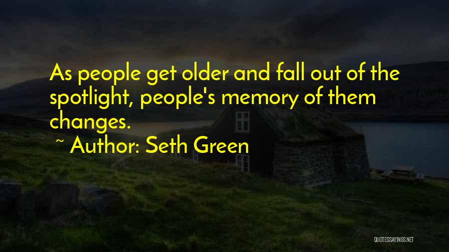 Seth Green Quotes: As People Get Older And Fall Out Of The Spotlight, People's Memory Of Them Changes.