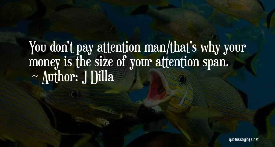 J Dilla Quotes: You Don't Pay Attention Man/that's Why Your Money Is The Size Of Your Attention Span.