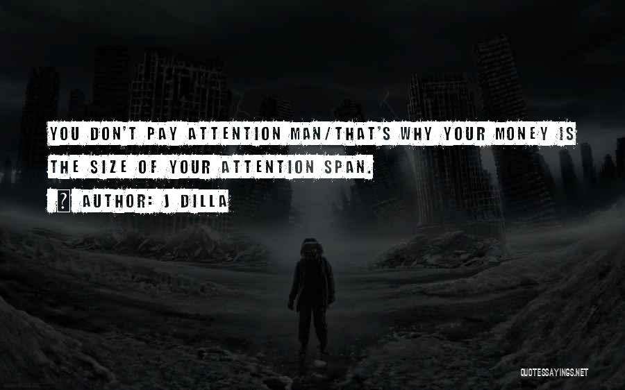 J Dilla Quotes: You Don't Pay Attention Man/that's Why Your Money Is The Size Of Your Attention Span.