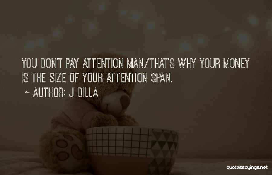 J Dilla Quotes: You Don't Pay Attention Man/that's Why Your Money Is The Size Of Your Attention Span.