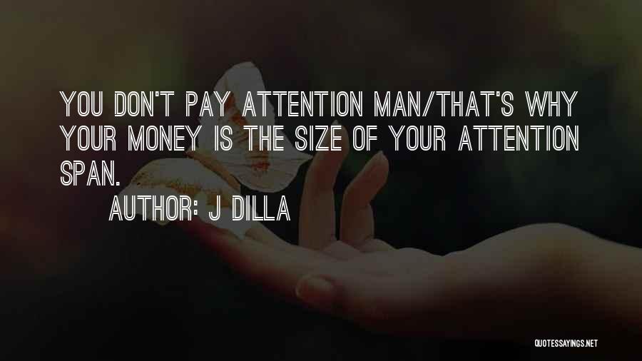 J Dilla Quotes: You Don't Pay Attention Man/that's Why Your Money Is The Size Of Your Attention Span.
