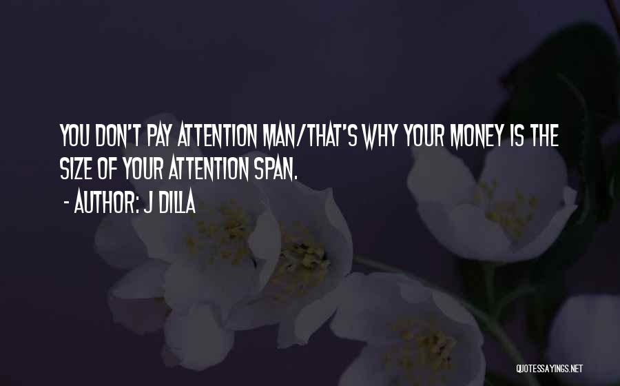J Dilla Quotes: You Don't Pay Attention Man/that's Why Your Money Is The Size Of Your Attention Span.