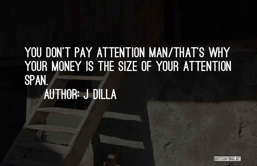 J Dilla Quotes: You Don't Pay Attention Man/that's Why Your Money Is The Size Of Your Attention Span.