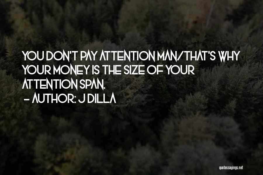 J Dilla Quotes: You Don't Pay Attention Man/that's Why Your Money Is The Size Of Your Attention Span.