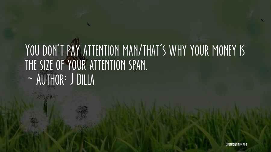 J Dilla Quotes: You Don't Pay Attention Man/that's Why Your Money Is The Size Of Your Attention Span.