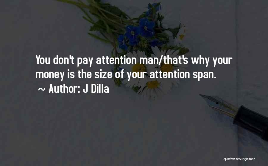 J Dilla Quotes: You Don't Pay Attention Man/that's Why Your Money Is The Size Of Your Attention Span.