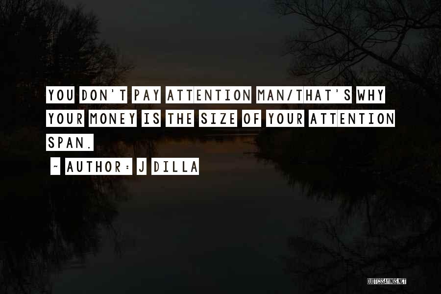 J Dilla Quotes: You Don't Pay Attention Man/that's Why Your Money Is The Size Of Your Attention Span.