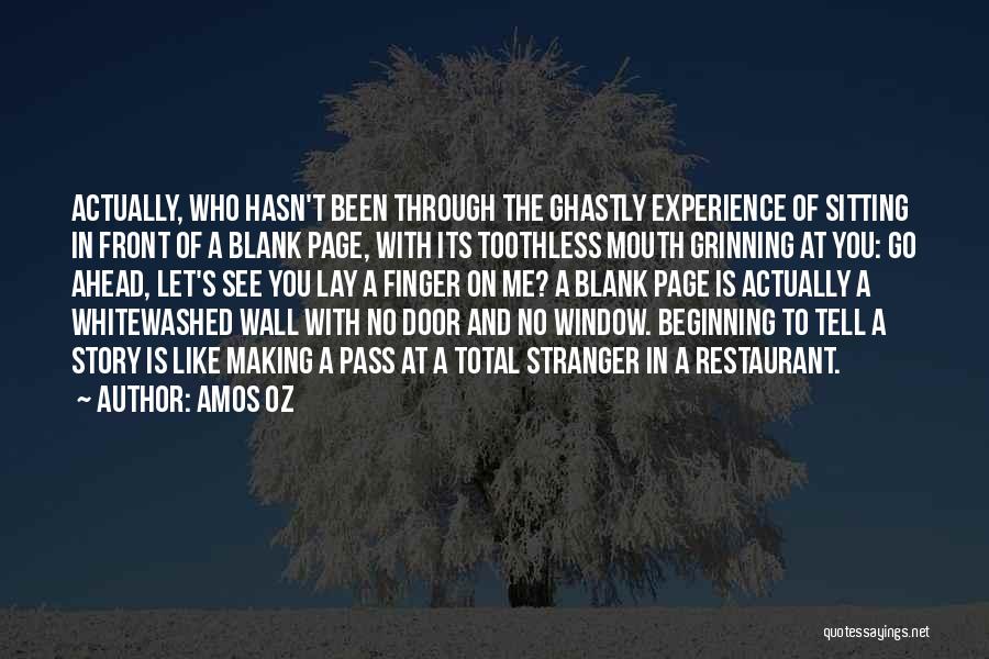 Amos Oz Quotes: Actually, Who Hasn't Been Through The Ghastly Experience Of Sitting In Front Of A Blank Page, With Its Toothless Mouth