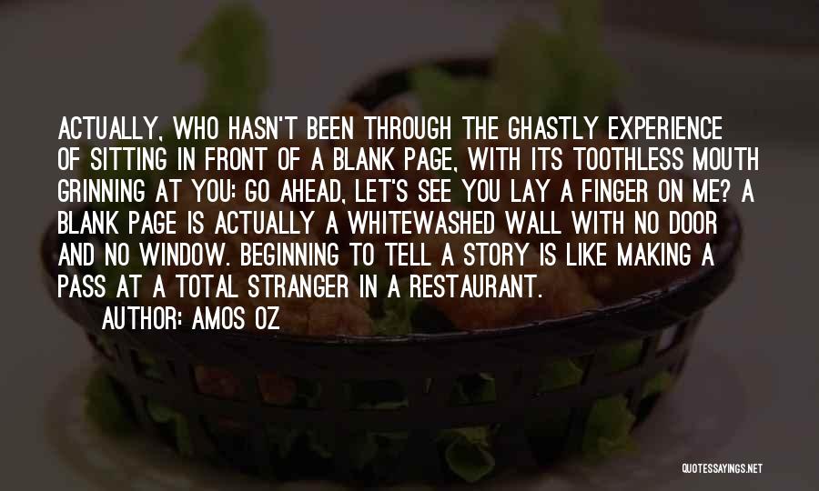 Amos Oz Quotes: Actually, Who Hasn't Been Through The Ghastly Experience Of Sitting In Front Of A Blank Page, With Its Toothless Mouth