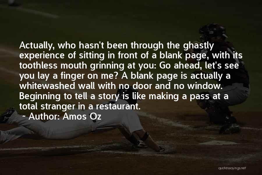 Amos Oz Quotes: Actually, Who Hasn't Been Through The Ghastly Experience Of Sitting In Front Of A Blank Page, With Its Toothless Mouth