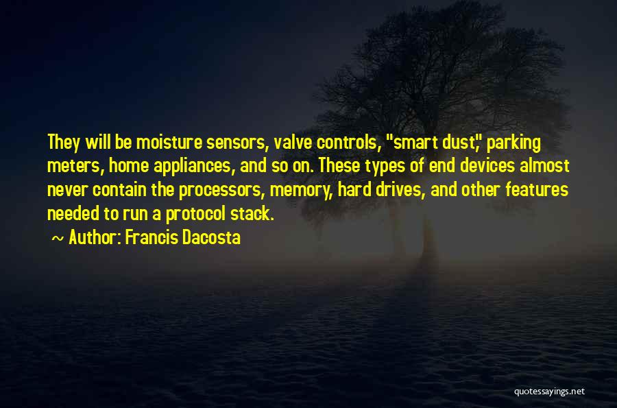 Francis Dacosta Quotes: They Will Be Moisture Sensors, Valve Controls, Smart Dust, Parking Meters, Home Appliances, And So On. These Types Of End