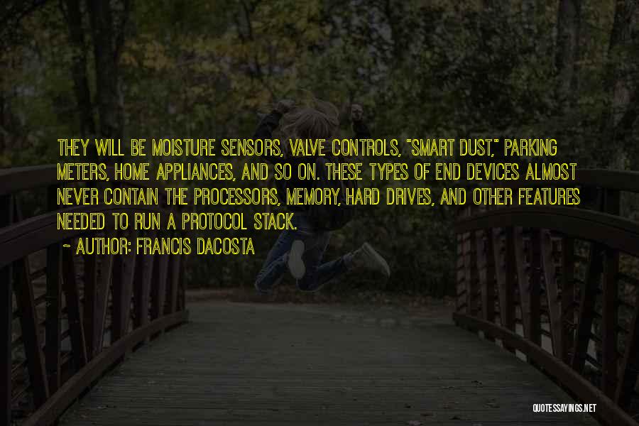 Francis Dacosta Quotes: They Will Be Moisture Sensors, Valve Controls, Smart Dust, Parking Meters, Home Appliances, And So On. These Types Of End