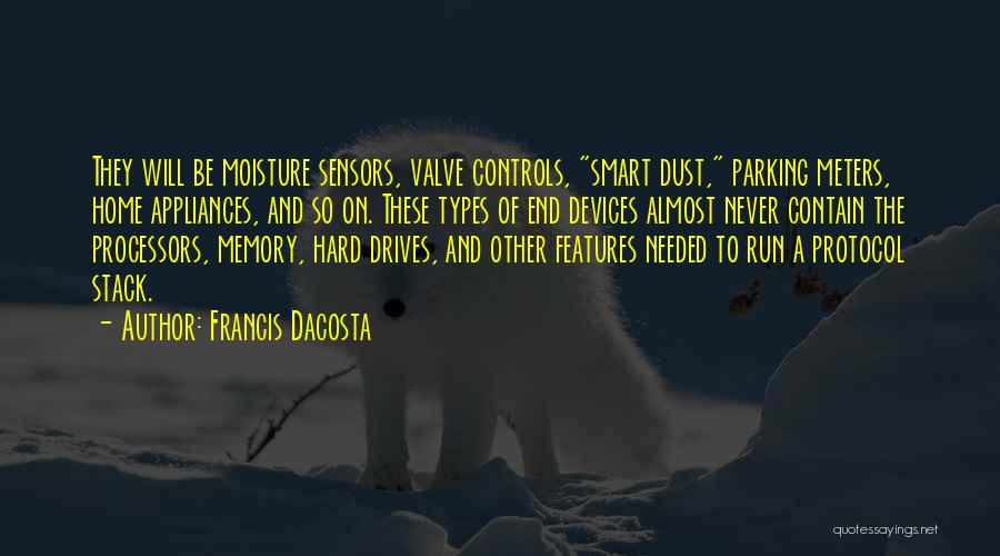 Francis Dacosta Quotes: They Will Be Moisture Sensors, Valve Controls, Smart Dust, Parking Meters, Home Appliances, And So On. These Types Of End