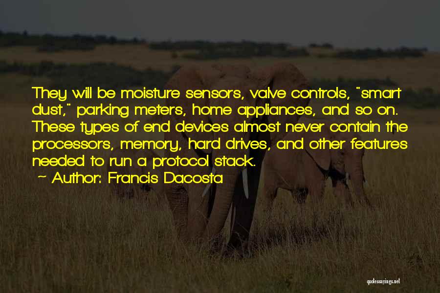 Francis Dacosta Quotes: They Will Be Moisture Sensors, Valve Controls, Smart Dust, Parking Meters, Home Appliances, And So On. These Types Of End