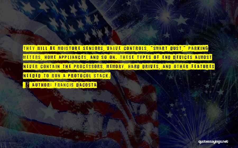Francis Dacosta Quotes: They Will Be Moisture Sensors, Valve Controls, Smart Dust, Parking Meters, Home Appliances, And So On. These Types Of End