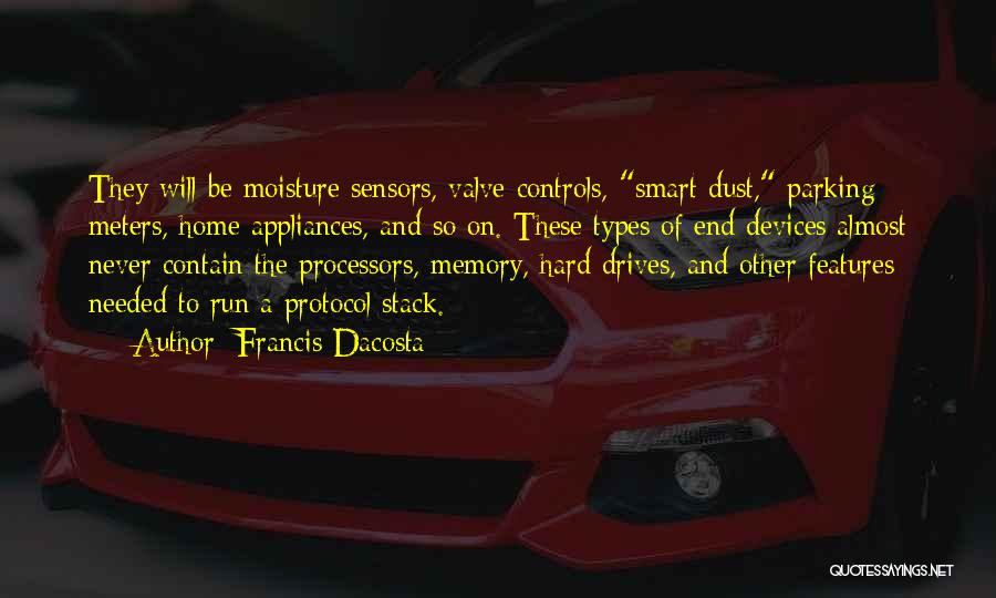 Francis Dacosta Quotes: They Will Be Moisture Sensors, Valve Controls, Smart Dust, Parking Meters, Home Appliances, And So On. These Types Of End