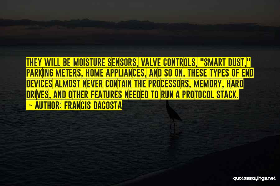 Francis Dacosta Quotes: They Will Be Moisture Sensors, Valve Controls, Smart Dust, Parking Meters, Home Appliances, And So On. These Types Of End