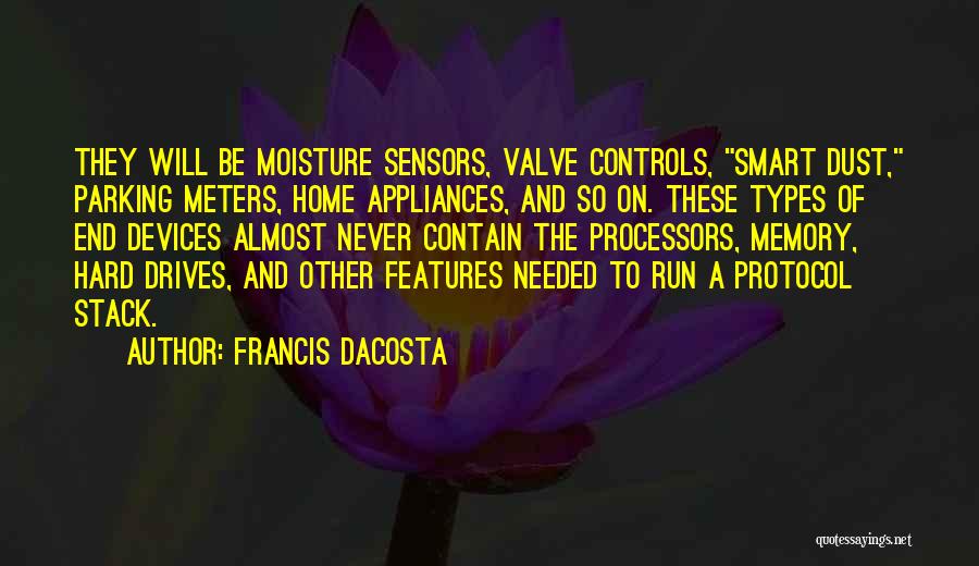 Francis Dacosta Quotes: They Will Be Moisture Sensors, Valve Controls, Smart Dust, Parking Meters, Home Appliances, And So On. These Types Of End