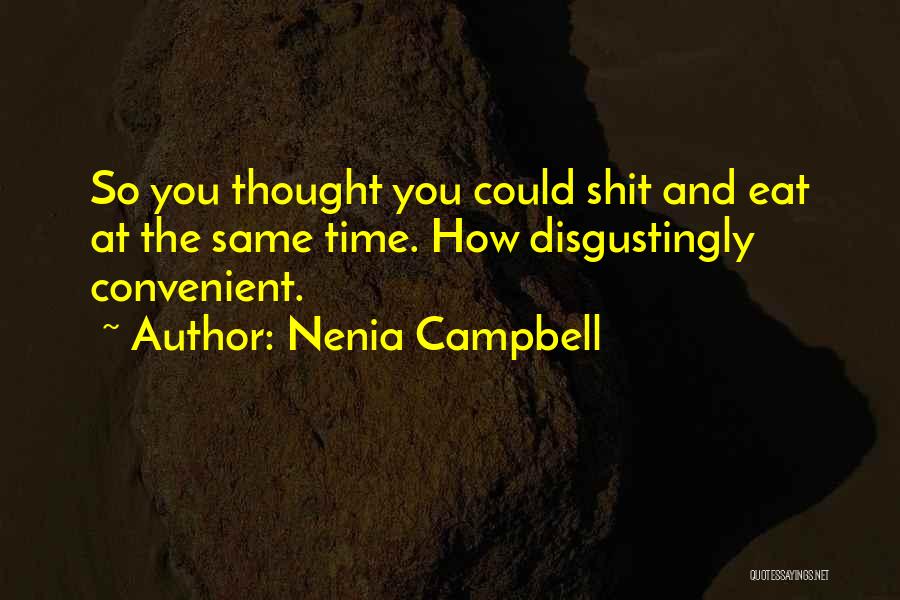 Nenia Campbell Quotes: So You Thought You Could Shit And Eat At The Same Time. How Disgustingly Convenient.