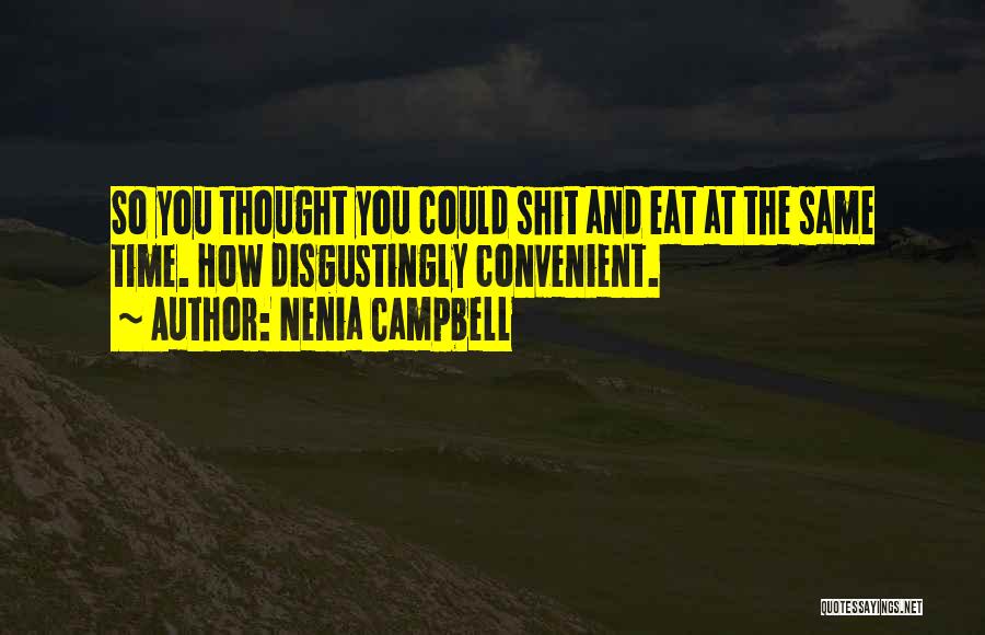 Nenia Campbell Quotes: So You Thought You Could Shit And Eat At The Same Time. How Disgustingly Convenient.