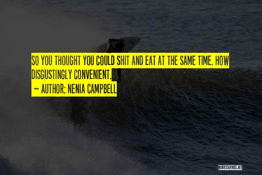 Nenia Campbell Quotes: So You Thought You Could Shit And Eat At The Same Time. How Disgustingly Convenient.