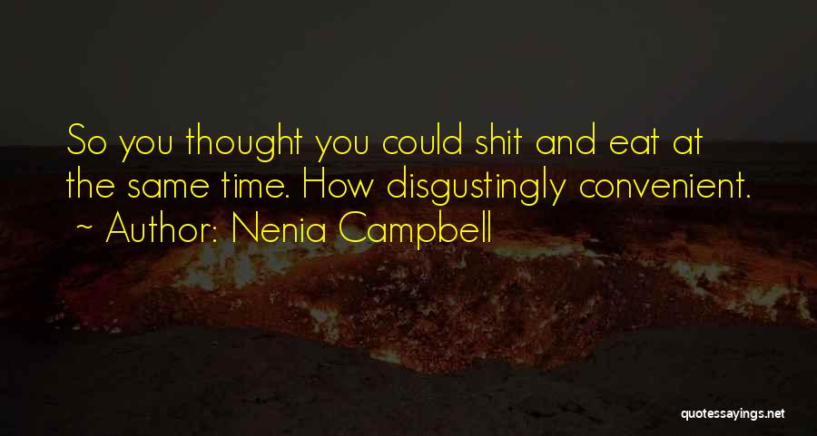 Nenia Campbell Quotes: So You Thought You Could Shit And Eat At The Same Time. How Disgustingly Convenient.