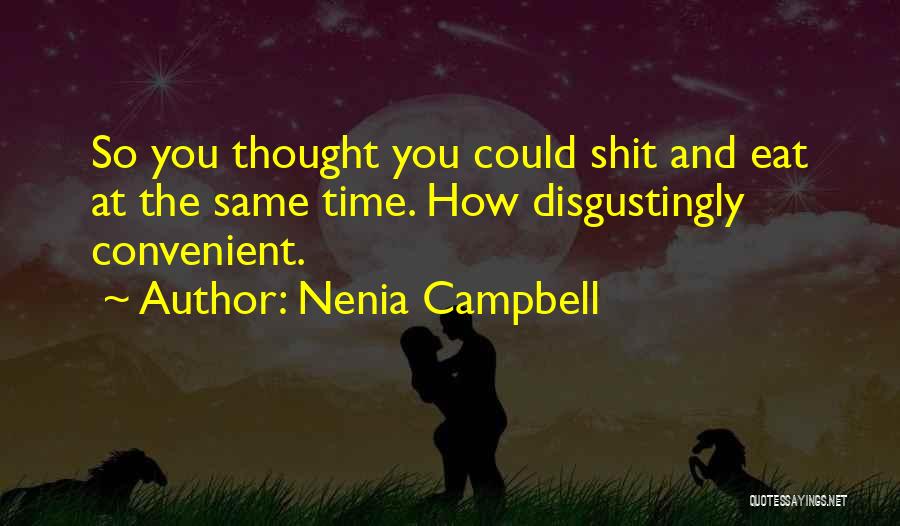 Nenia Campbell Quotes: So You Thought You Could Shit And Eat At The Same Time. How Disgustingly Convenient.