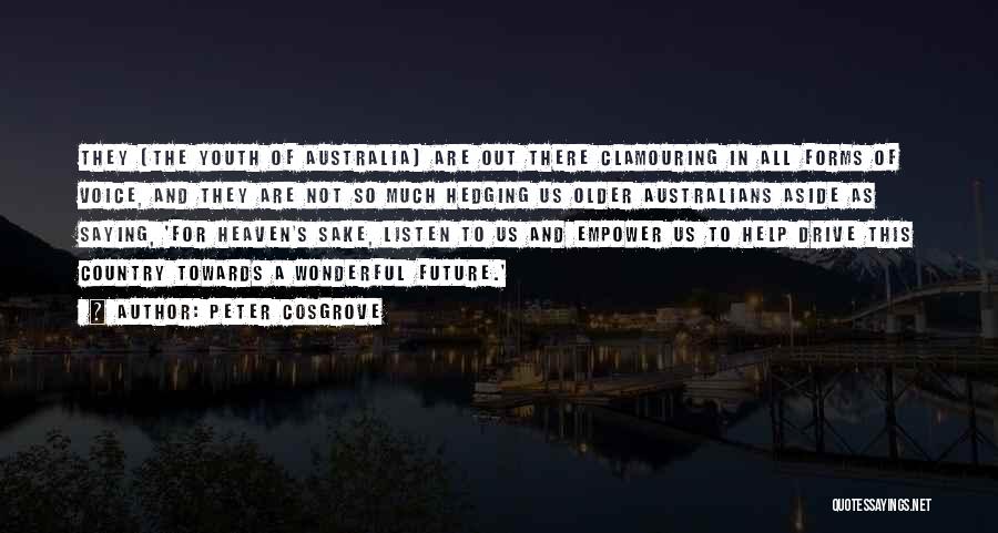 Peter Cosgrove Quotes: They (the Youth Of Australia) Are Out There Clamouring In All Forms Of Voice, And They Are Not So Much