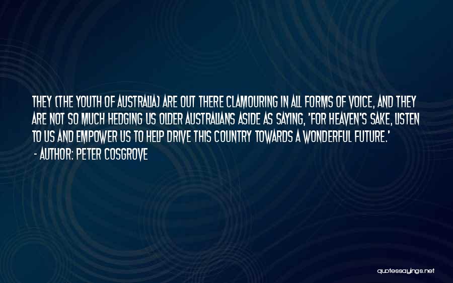 Peter Cosgrove Quotes: They (the Youth Of Australia) Are Out There Clamouring In All Forms Of Voice, And They Are Not So Much