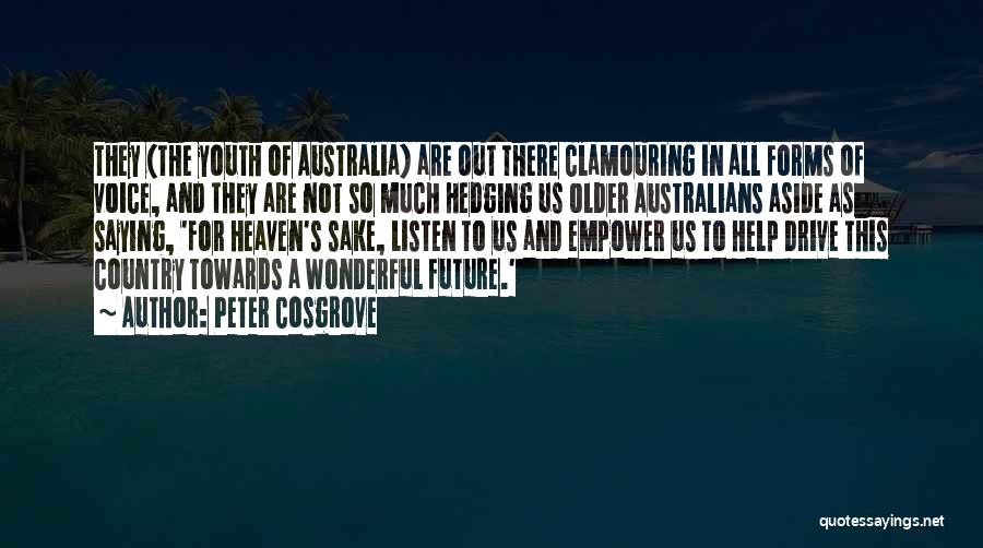 Peter Cosgrove Quotes: They (the Youth Of Australia) Are Out There Clamouring In All Forms Of Voice, And They Are Not So Much