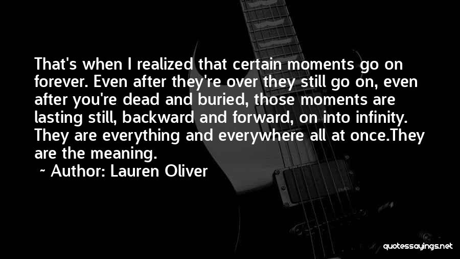 Lauren Oliver Quotes: That's When I Realized That Certain Moments Go On Forever. Even After They're Over They Still Go On, Even After