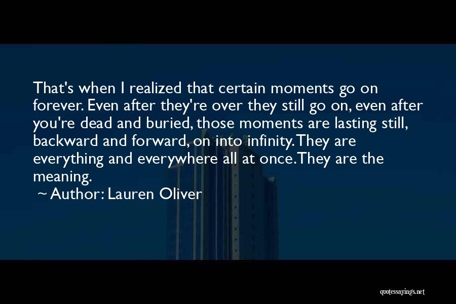 Lauren Oliver Quotes: That's When I Realized That Certain Moments Go On Forever. Even After They're Over They Still Go On, Even After