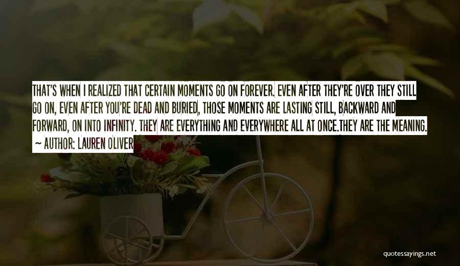 Lauren Oliver Quotes: That's When I Realized That Certain Moments Go On Forever. Even After They're Over They Still Go On, Even After