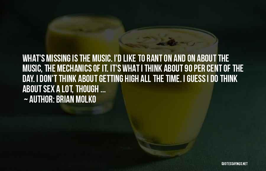 Brian Molko Quotes: What's Missing Is The Music. I'd Like To Rant On And On About The Music, The Mechanics Of It. It's