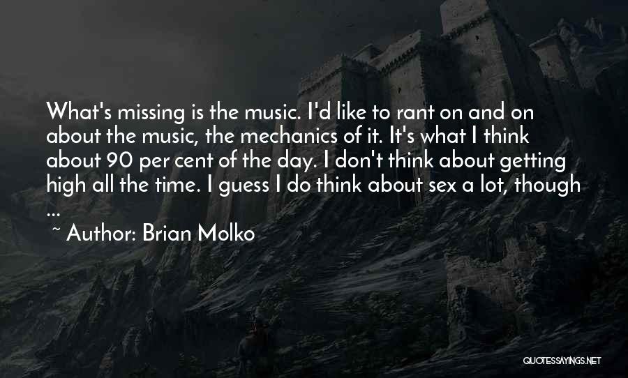 Brian Molko Quotes: What's Missing Is The Music. I'd Like To Rant On And On About The Music, The Mechanics Of It. It's