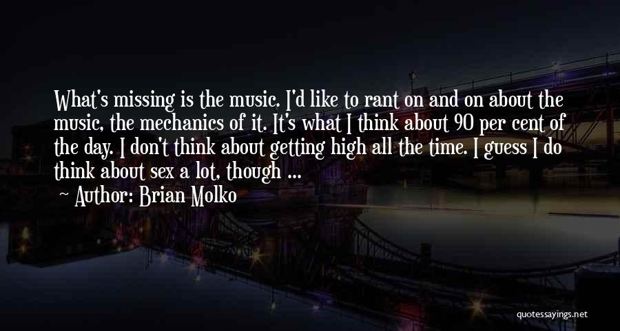 Brian Molko Quotes: What's Missing Is The Music. I'd Like To Rant On And On About The Music, The Mechanics Of It. It's