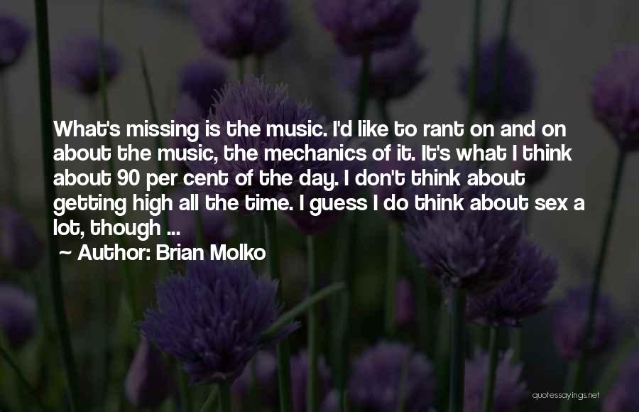 Brian Molko Quotes: What's Missing Is The Music. I'd Like To Rant On And On About The Music, The Mechanics Of It. It's