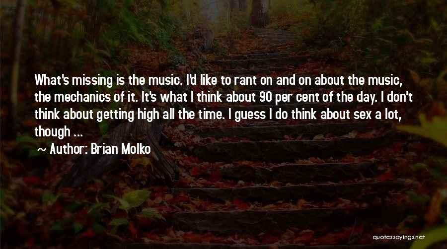 Brian Molko Quotes: What's Missing Is The Music. I'd Like To Rant On And On About The Music, The Mechanics Of It. It's