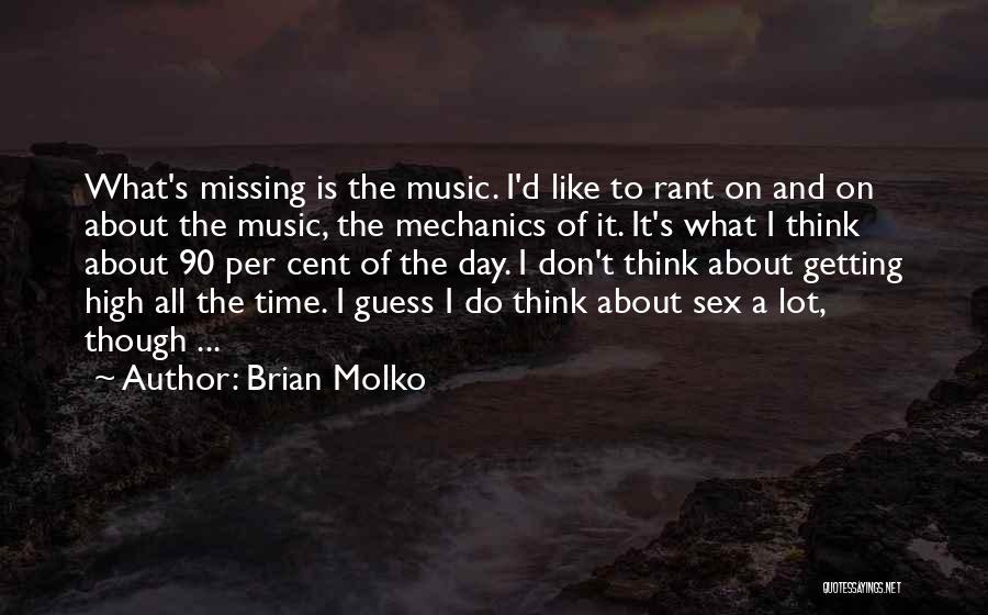 Brian Molko Quotes: What's Missing Is The Music. I'd Like To Rant On And On About The Music, The Mechanics Of It. It's