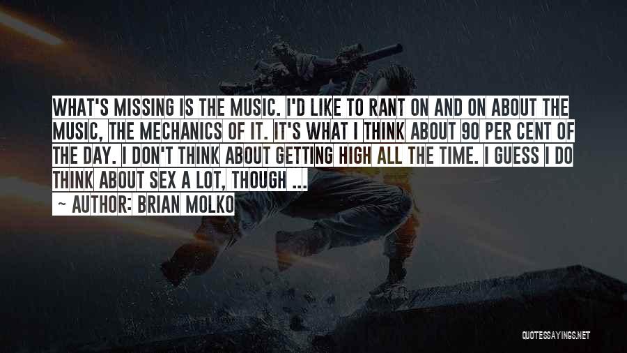 Brian Molko Quotes: What's Missing Is The Music. I'd Like To Rant On And On About The Music, The Mechanics Of It. It's