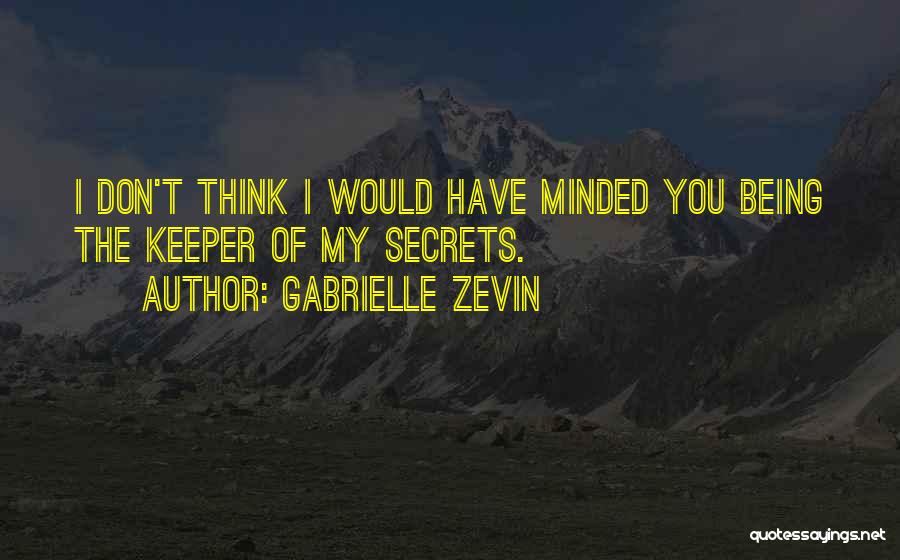 Gabrielle Zevin Quotes: I Don't Think I Would Have Minded You Being The Keeper Of My Secrets.