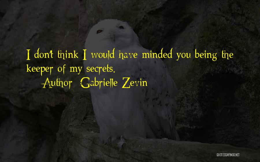 Gabrielle Zevin Quotes: I Don't Think I Would Have Minded You Being The Keeper Of My Secrets.