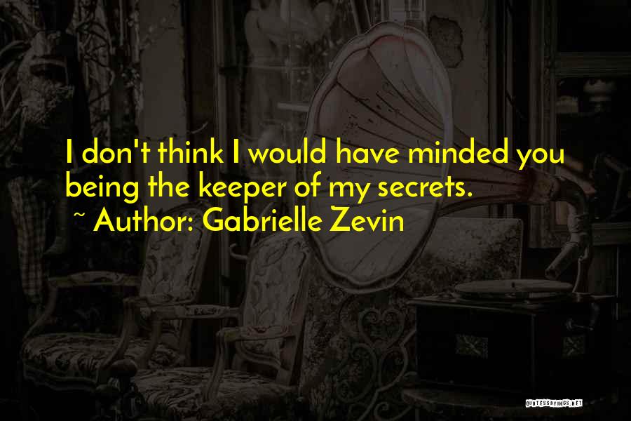 Gabrielle Zevin Quotes: I Don't Think I Would Have Minded You Being The Keeper Of My Secrets.