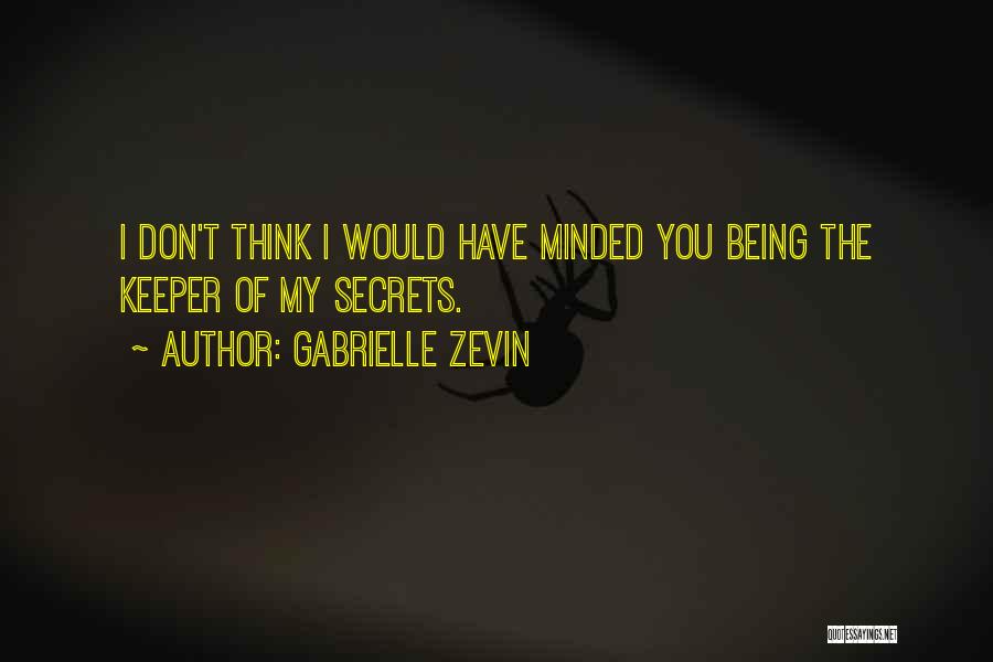 Gabrielle Zevin Quotes: I Don't Think I Would Have Minded You Being The Keeper Of My Secrets.