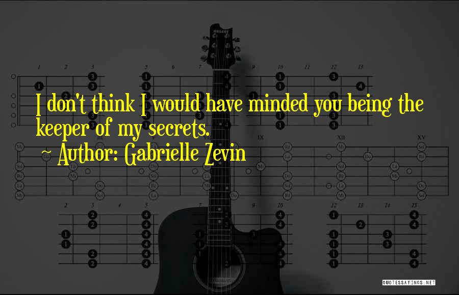 Gabrielle Zevin Quotes: I Don't Think I Would Have Minded You Being The Keeper Of My Secrets.