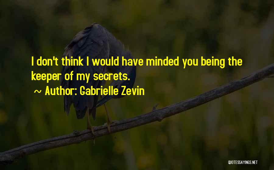 Gabrielle Zevin Quotes: I Don't Think I Would Have Minded You Being The Keeper Of My Secrets.