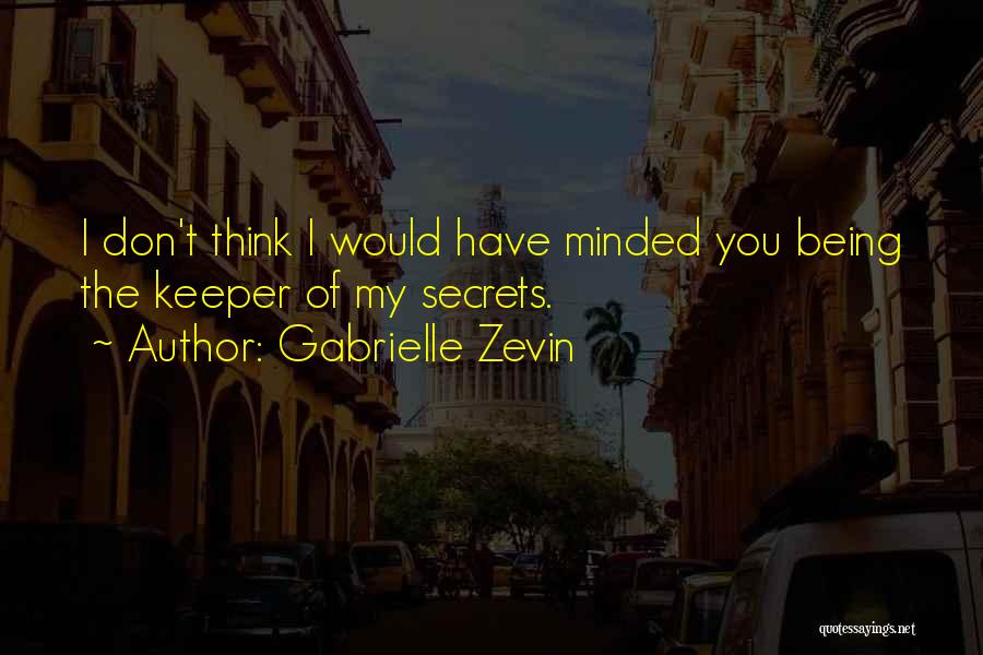 Gabrielle Zevin Quotes: I Don't Think I Would Have Minded You Being The Keeper Of My Secrets.