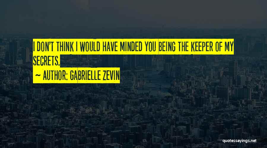 Gabrielle Zevin Quotes: I Don't Think I Would Have Minded You Being The Keeper Of My Secrets.