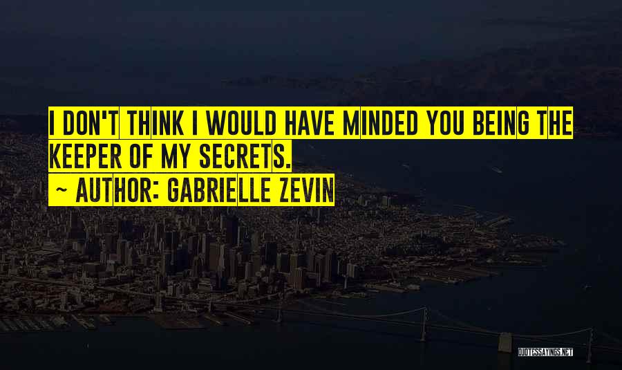 Gabrielle Zevin Quotes: I Don't Think I Would Have Minded You Being The Keeper Of My Secrets.